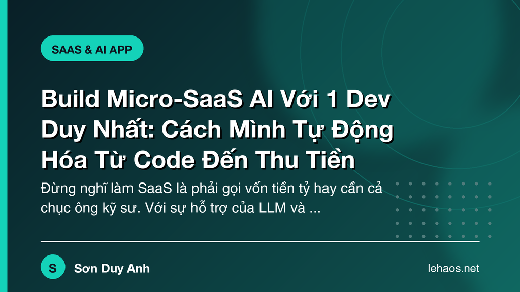 Build Micro-SaaS AI Với 1 Dev Duy Nhất: Cách Mình Tự Động Hóa Từ Code Đến Thu Tiền