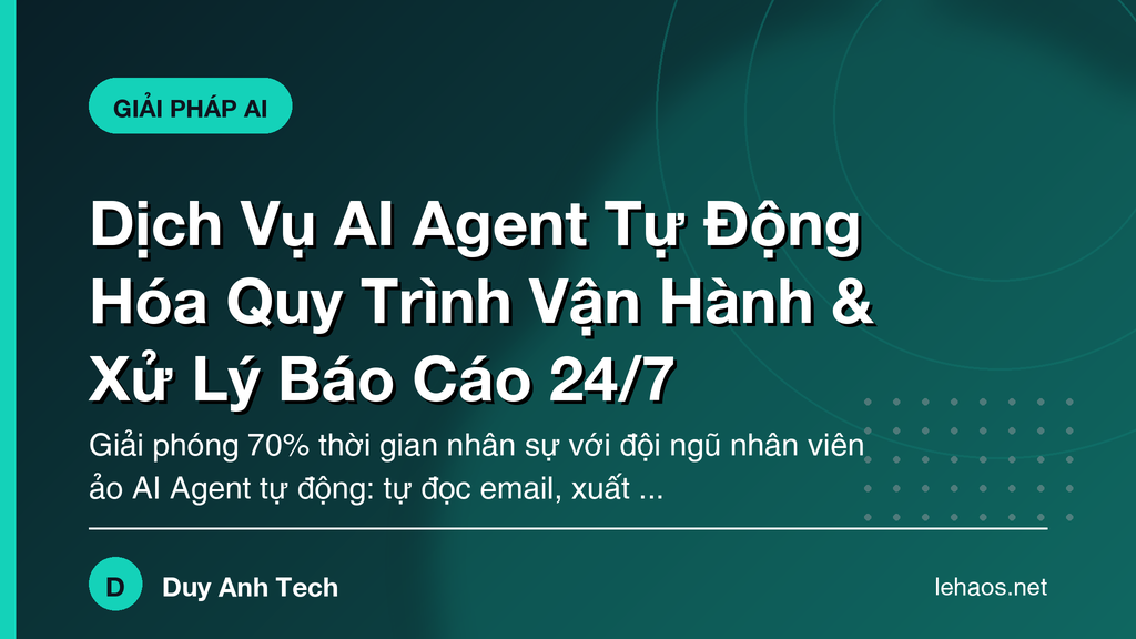 Dịch Vụ AI Agent Tự Động Hóa Quy Trình Vận Hành & Xử Lý Báo Cáo 24/7