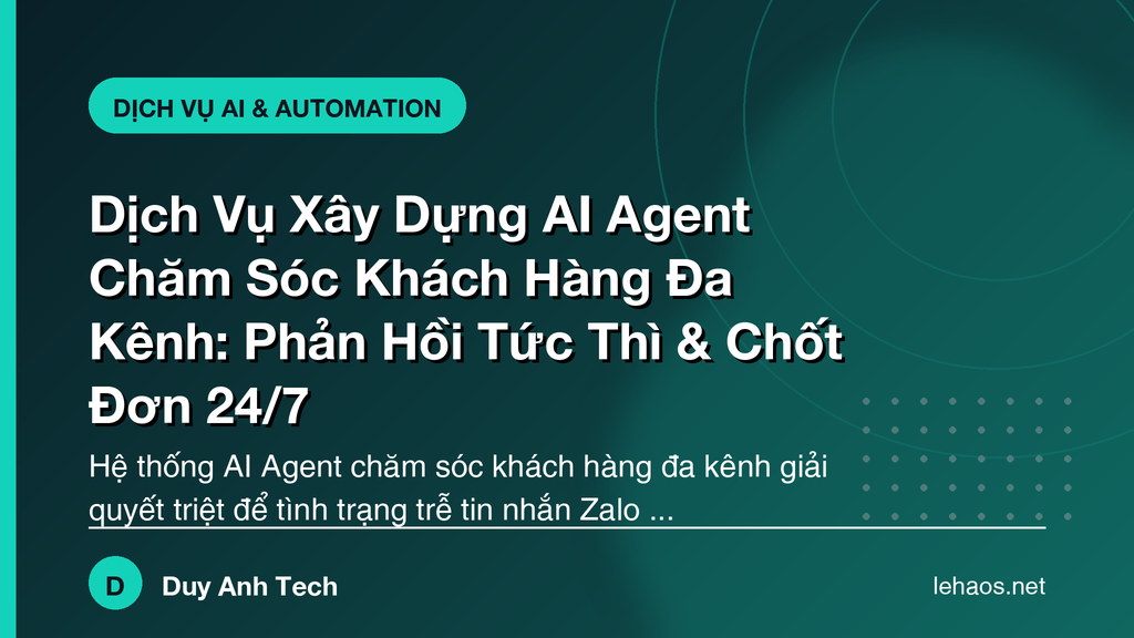 Dịch Vụ Xây Dựng AI Agent Chăm Sóc Khách Hàng Đa Kênh: Phản Hồi Tức Thì & Chốt Đơn 24/7