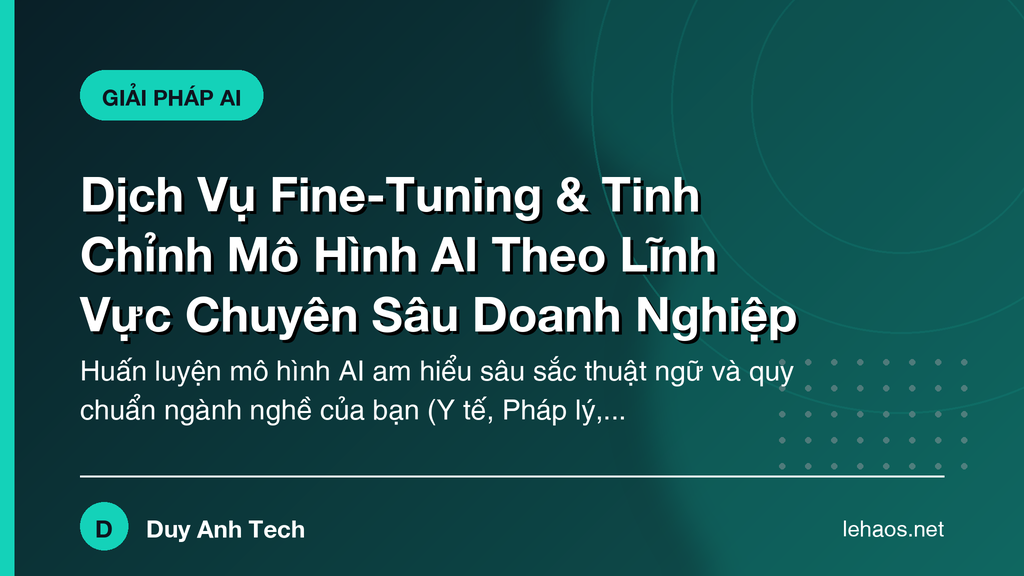 Dịch Vụ Fine-Tuning & Tinh Chỉnh Mô Hình AI Theo Lĩnh Vực Chuyên Sâu Doanh Nghiệp