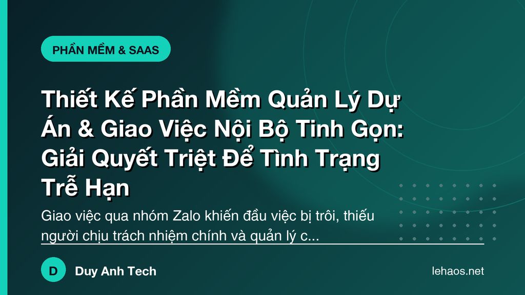 Thiết Kế Phần Mềm Quản Lý Dự Án & Giao Việc Nội Bộ Tinh Gọn: Giải Quyết Triệt Để Tình Trạng Trễ Hạn