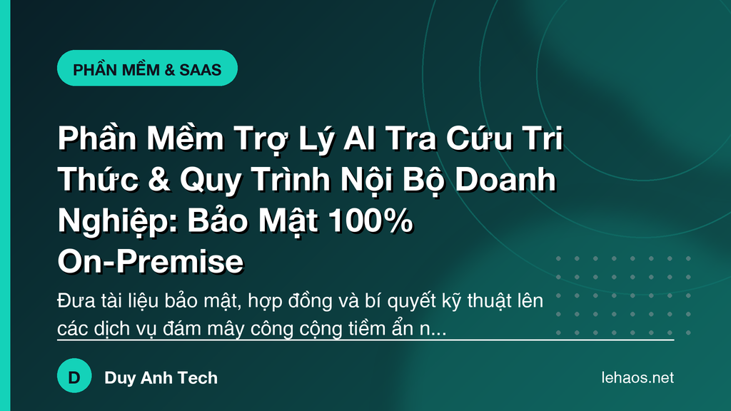 Phần Mềm Trợ Lý AI Tra Cứu Tri Thức & Quy Trình Nội Bộ Doanh Nghiệp: Bảo Mật 100% On-Premise