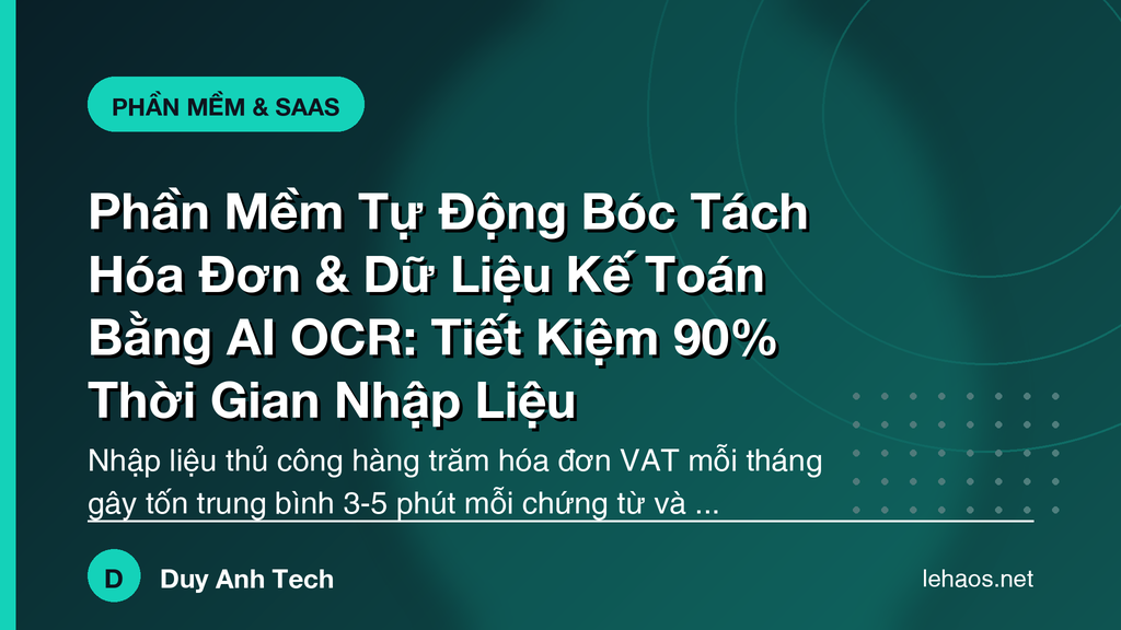 Phần Mềm Tự Động Bóc Tách Hóa Đơn & Dữ Liệu Kế Toán Bằng AI OCR: Tiết Kiệm 90% Thời Gian Nhập Liệu