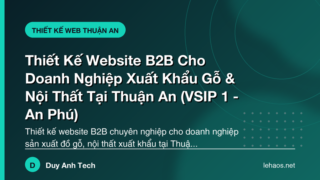Thiết Kế Website B2B Cho Doanh Nghiệp Xuất Khẩu Gỗ & Nội Thất Tại Thuận An (VSIP 1 - An Phú)