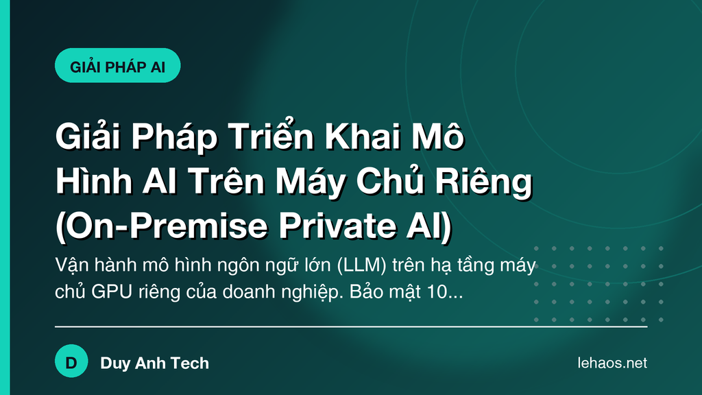 Giải Pháp Triển Khai Mô Hình AI Trên Máy Chủ Riêng (On-Premise Private AI)